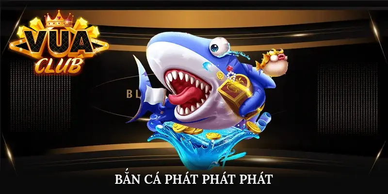 bắn cá phát phát phát