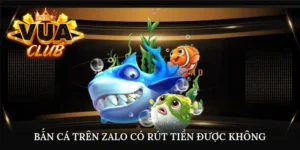 bắn cá trên zalo có rút tiền được không